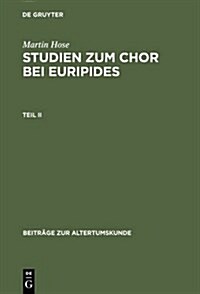 Martin Hose: Studien Zum Chor Bei Euripides. Teil 2 (Hardcover, Reprint 2012)