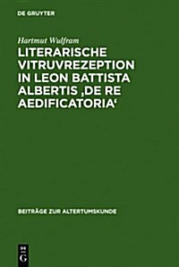 Literarische Vitruvrezeption in Leon Battista Albertis De re aedificatoria (Hardcover, Reprint 2012)