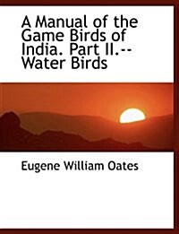 A Manual of the Game Birds of India. Part II.--Water Birds (Hardcover)