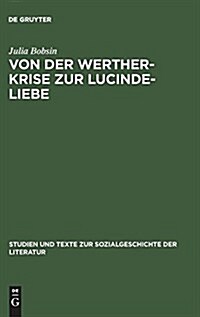 Von Der Werther-Krise Zur Lucinde-Liebe: Studien Zur Liebessemantik in Der Deutschen Erz?lliteratur 1770-1800 (Hardcover, Reprint 2014)