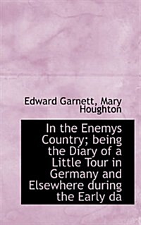 In the Enemys Country; Being the Diary of a Little Tour in Germany and Elsewhere During the Early Da (Paperback)