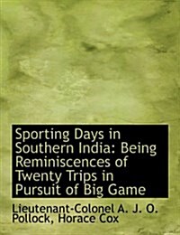 Sporting Days in Southern India: Being Reminiscences of Twenty Trips in Pursuit of Big Game (Paperback)