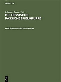 Heidelberger Passionsspiel: Mit Den Paralleltexten Der Frankfurter Dirigierrolle, Des Frankfurter Passionsspiels, Des Alsfelder Passionsspiel (Hardcover, Reprint 2012)