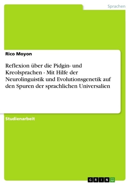 Reflexion ?er die Pidgin- und Kreolsprachen - Mit Hilfe der Neurolinguistik und Evolutionsgenetik auf den Spuren der sprachlichen Universalien (Paperback)