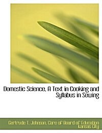 Domestic Science, a Text in Cooking and Syllabus in Sewing (Paperback)