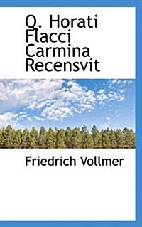 Q. Horati Flacci Carmina Recensvit (Paperback)