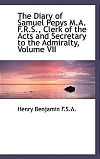 The Diary of Samuel Pepys M.A. F.R.S., Clerk of the Acts and Secretary to the Admiralty, Volume VII (Paperback)