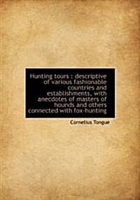 Hunting Tours: Descriptive of Various Fashionable Countries and Establishments, with Anecdotes of M (Hardcover)