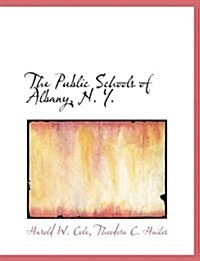 The Public Schools of Albany, N. Y. (Paperback)