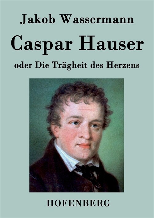 Caspar Hauser Oder Die Tr?heit Des Herzens (Paperback)