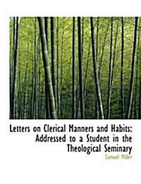 Letters on Clerical Manners and Habits: Addressed to a Student in the Theological Seminary (Paperback)