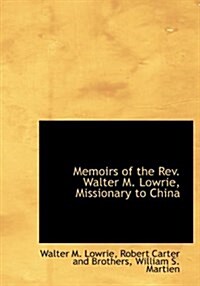 Memoirs of the REV. Walter M. Lowrie, Missionary to China (Hardcover)