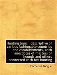 Hunting Tours: Descriptive of Various Fashionable Countries and Establishments, with Anecdotes of M (Paperback)