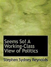 Seems So! a Working-Class View of Politics (Hardcover)