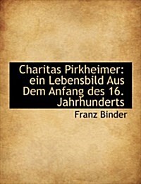 Charitas Pirkheimer: Ein Lebensbild Aus Dem Anfang Des 16. Jahrhunderts (Hardcover)