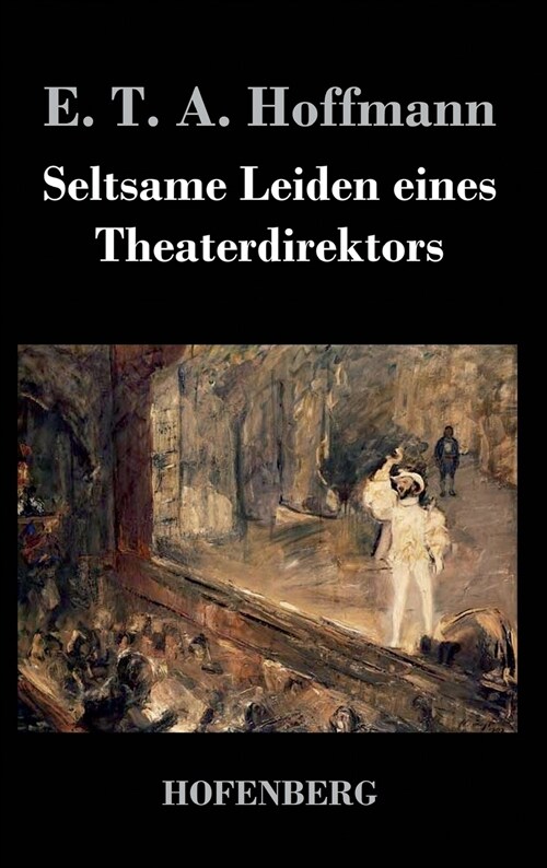 Seltsame Leiden eines Theaterdirektors: Aus m?dlicher Tradition mitgeteilt vom Verfasser der Fantasiest?ke in Callots Manier (Hardcover)