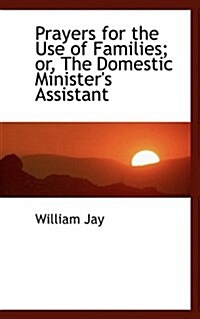 Prayers for the Use of Families; Or, the Domestic Ministers Assistant (Paperback)