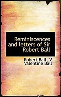Reminiscences and Letters of Sir Robert Ball (Paperback)