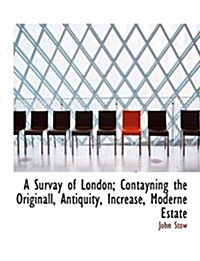 A Survay of London; Contayning the Originall, Antiquity, Increase, Moderne Estate (Hardcover)
