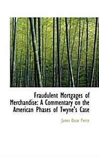 Fraudulent Mortgages of Merchandise: A Commentary on the American Phases of Twynes Case (Paperback)