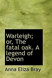 Warleigh; Or, the Fatal Oak. a Legend of Devon (Hardcover)