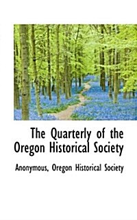 The Quarterly of the Oregon Historical Society (Paperback)