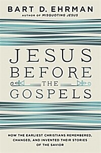 Jesus Before the Gospels: How the Earliest Christians Remembered, Changed, and Invented Their Stories of the Savior (Hardcover)