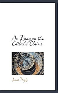 An Essay on the Catholic Claims. (Paperback)