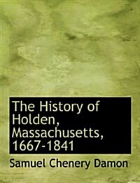 The History of Holden, Massachusetts, 1667-1841 (Paperback)