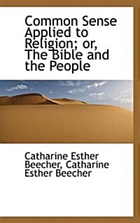 Common Sense Applied to Religion; Or, the Bible and the People (Paperback)