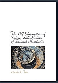 The Old Shipmasters of Salem, with Mention of Eminent Merchants (Hardcover)