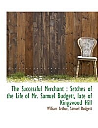 The Successful Merchant: Setches of the Life of Mr. Samuel Budgett, Late of Kingswood Hill (Hardcover)