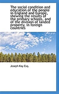 The Social Condition and Education of the People in England and Europe, Shewing the Results of the P (Paperback)