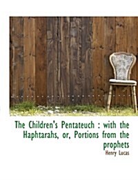 The Childrens Pentateuch: With the Haphtarahs, Or, Portions from the Prophets (Hardcover)