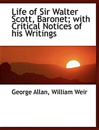 Life of Sir Walter Scott, Baronet; With Critical Notices of His Writings (Hardcover)