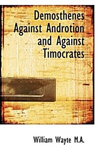 Demosthenes Against Androtion and Against Timocrates (Paperback)