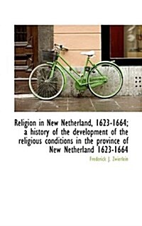 Religion in New Netherland, 1623-1664; A History of the Development of the Religious Conditions in T (Paperback)