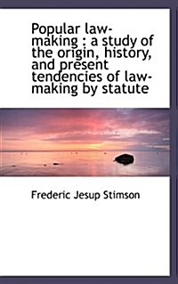 Popular Law-Making: A Study of the Origin, History, and Present Tendencies of Law-Making by Statute (Hardcover)
