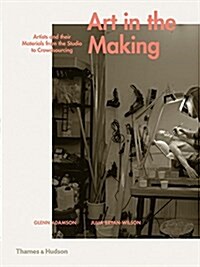 Art in the Making : Artists and Their Materials from the Studio to Crowdsourcing (Hardcover)