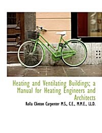 Heating and Ventilating Buildings; A Manual for Heating Engineers and Architects (Paperback)