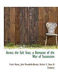 Across the Salt Seas; A Romance of the War of Succession (Paperback)