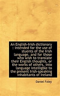 An English-Irish Dictionary: Intended for the Use of Stuents of the Irish Language, and for Those W (Paperback)