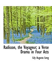 Radisson, the Voyageur; A Verse Drama in Four Acts (Paperback)