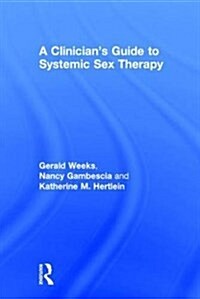 A Clinicians Guide to Systemic Sex Therapy (Hardcover, 2 New edition)