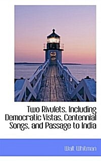 Two Rivulets. Including Democratic Vistas, Centennial Songs, and Passage to India (Paperback)