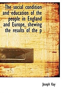 The Social Condition and Education of the People in England and Europe, Shewing the Results of the P (Hardcover)