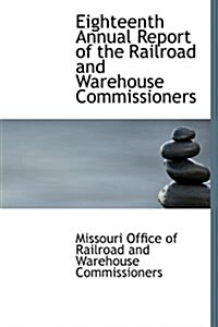 Eighteenth Annual Report of the Railroad and Warehouse Commissioners (Hardcover)