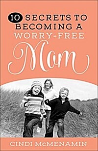 10 Secrets to Becoming a Worry-Free Mom (Paperback)