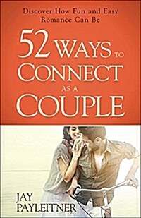 52 Ways to Connect as a Couple: Discover How Fun and Easy Romance Can Be (Paperback)