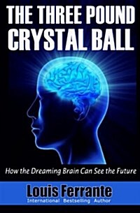 The Three Pound Crystal Ball: How the Dreaming Brain Can See the Future (Paperback)